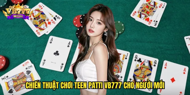 Chiến thuật chơi Teen Patti vb777 cho người mới