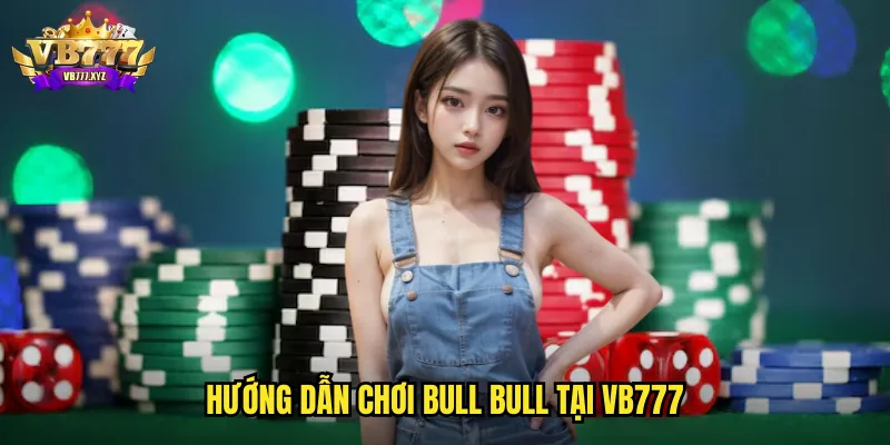 Hướng dẫn chơi Bull Bull tại vb777