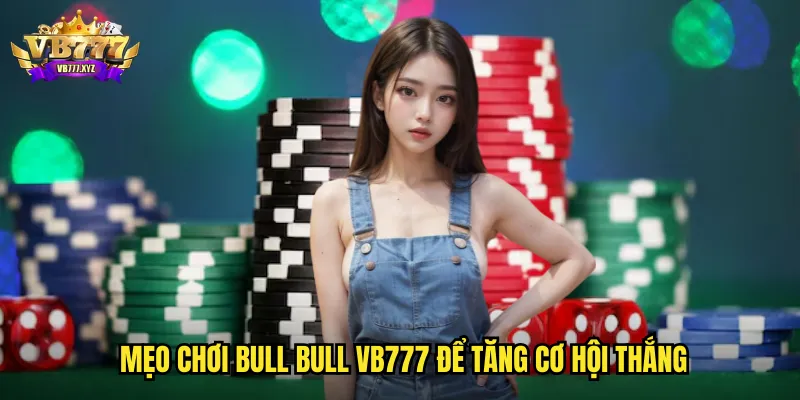 Mẹo chơi Bull Bull vb777 để tăng cơ hội thắng