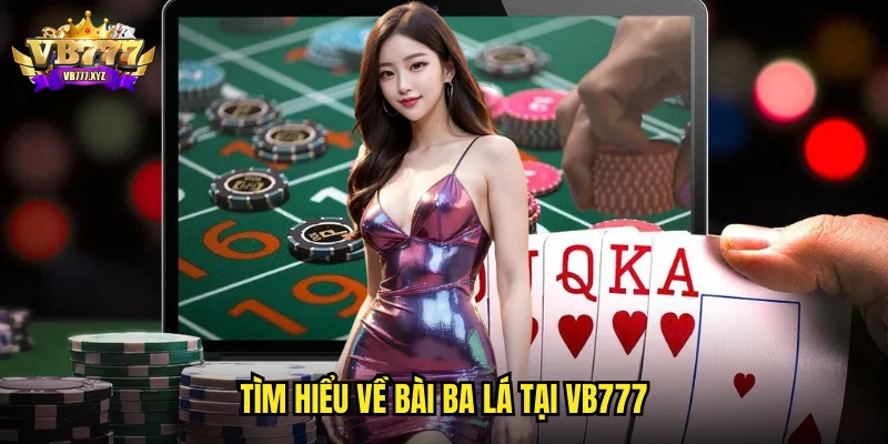 Tìm hiểu về Bài Ba lá tại vb777