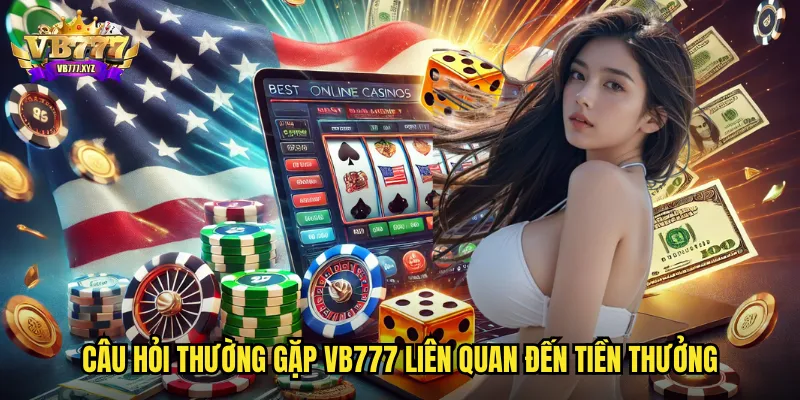 Câu hỏi thường gặp vb777 liên quan đến tiền thưởng
