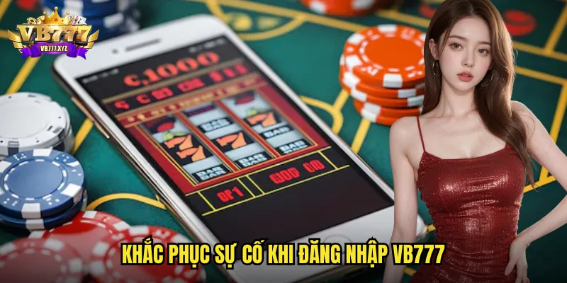 Khắc phục sự cố khi đăng nhập vb777