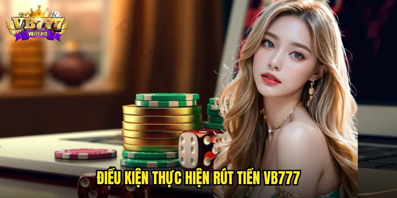 Điều kiện thực hiện rút tiền vb777
