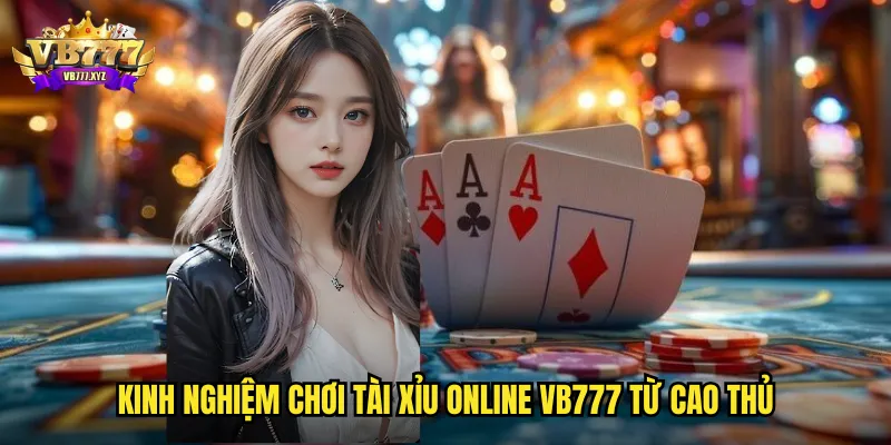 Kinh nghiệm chơi Tài Xỉu online vb777 từ cao thủ