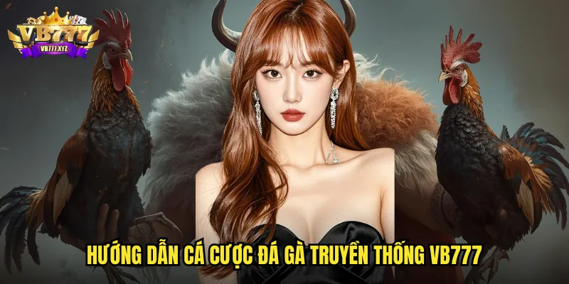 Đá gà Truyền Thống VB777: Bảo Tồn Tinh Hoa Văn Hóa Việt Trên Nền Tảng Hiện Đại 3 Hướng dẫn cá cược đá gà truyền thống VB777