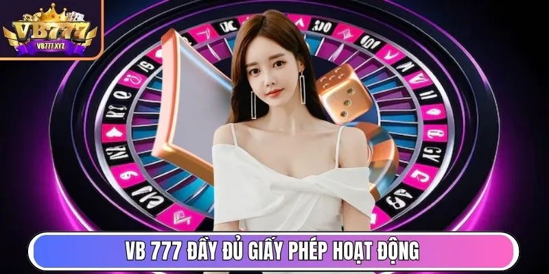 Vb 777 đầy đủ giấy phép hoạt động kinh doanh cá cược